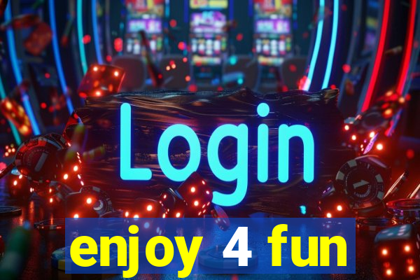 enjoy 4 fun